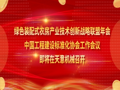 綠色裝配式農房產業技術創新戰略聯盟年會、中國工程建設標準化協會工作會議即將在天意機械召開